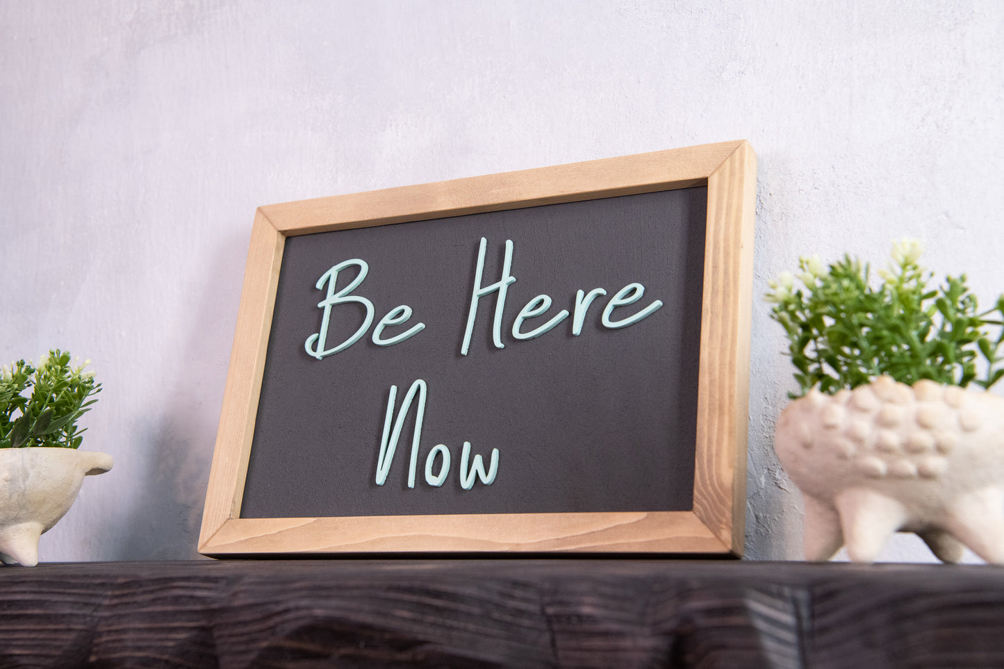 Be Here Now Wooden Sign – Handmade Inspirational Wall Art