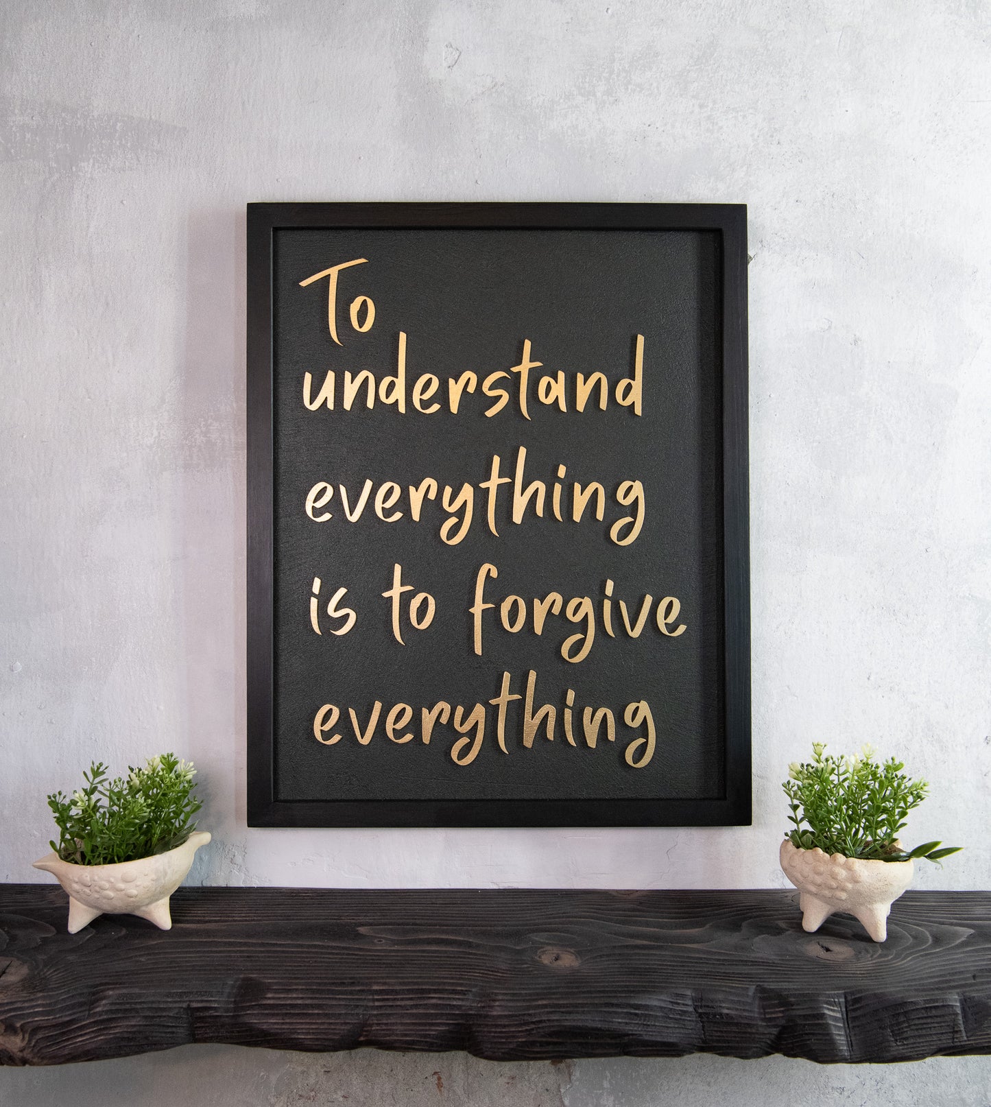 To Understand Everything Is To Forgive Everything - Handmade Wooden Wall Sign